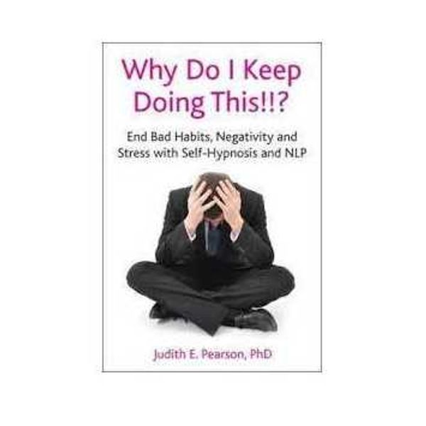 Why Do I Keep Doing This!!? End Bad Habits, Negativity and Stress with ...